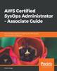 Книга AWS Certified SysOps Administrator - Associate Guide : Your One-stop Solution for Passing the AWS SysOps Administrator Certification
