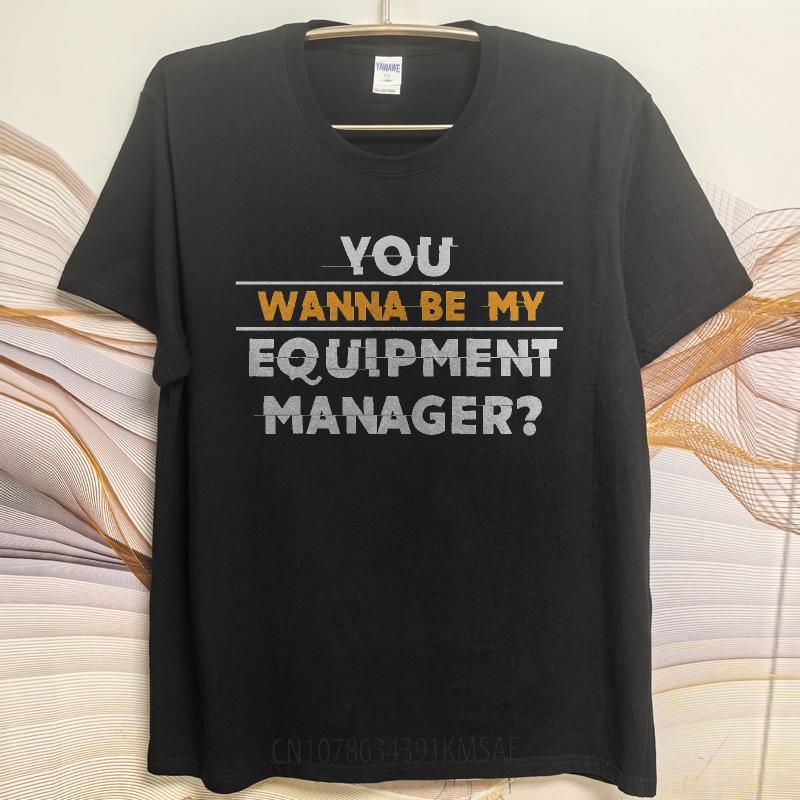 Trendy For Man Summer tshirt You Wanna Be My Equipment Manager Short Sleeve Cotton Oneck For Him Tshirt Male Teeshirt