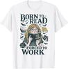 Born To Read Forced To Work, Bookish, Funny Girl Book Lover T-Shirt
