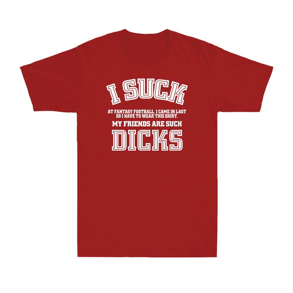 I Suck Dicks Fantasy Football Loser I Suck At Fantasy Football Unisexs TShirt