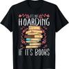 Its Not Hoarding If Its Books Hoarder Bookish Book Lovers T-Shirt
