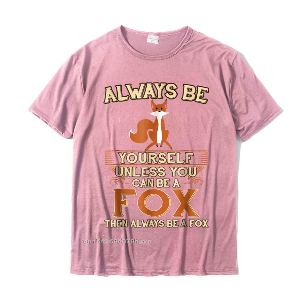 Always Be Yourself Unless You Can Be A Fox Shirt Funny Gift Cotton Tops Shirts For Unisex Simple Style Top TShirts Europe Cheap