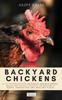 The Backyard Chickens : A Fifth-Generation Backyard Chicken Owner Shares His Family Secrets To Keeping A Happy, Productive & Healthy Flock : 2 Book