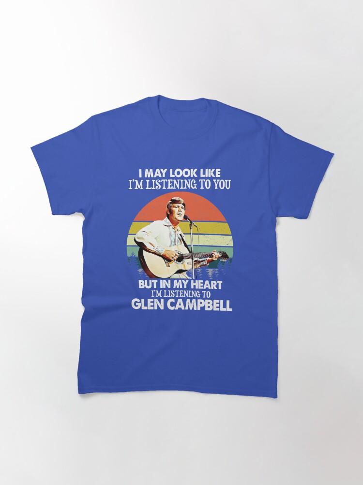 Glen Campbell I Might Look Like I'm Listening to You Glen T Campbell Music Legend Classic T-Shirt