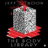 The Body Library by Jeff Noon Paperback Book 9780857666734