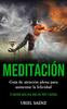 Книга Meditacion : Guia De Atencion Plena Para Aumentar La Felicidad (El Secreto Para Una Vida Zen Feliz Y Exitosa)