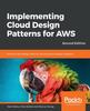 Книга Implementing Cloud Design Patterns for AWS : Solutions and Design Ideas for Solving System Design Problems, 2nd Edition