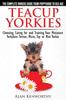 Книга Teacup Yorkies - the Complete Owners Guide : Choosing, Caring for and Training Your Miniature Yorkshire Terrier, Micro, Toy or Mini Yorkie