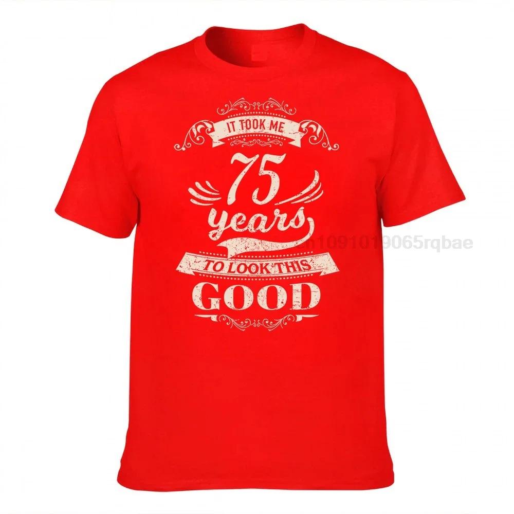 It Took Me 75 Years To Look This Good Tshirt Cool Top Tshirts New Arrival Cotton Unisex Tops Tees Design