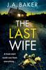 Книга The Last Wife : The Completely Addictive Psychological Thriller from the Bestselling Author of Local Girl Missing, J.A. Baker