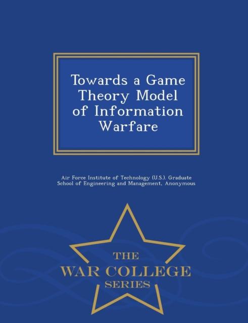 The Towards a Game Theory Model of Information Warfare - War College Series Book
