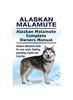 Книга Alaskan Malamute. Alaskan Malamute Complete Owners Manual. Alaskan Malamute Book for Care, Costs, Feeding, Grooming, Health and Training.