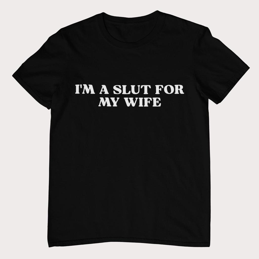 I'm A Slut For My Wife - Unisex and Ladies Size. Funny Meme Shirt. Multiple colors