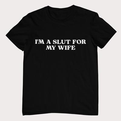 I'm A Slut For My Wife - Unisex and Ladies Size. Funny Meme Shirt. Multiple Colors