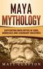 Книга Maya Mythology Captivating Maya Myths Of Gods Goddesses And Legendary Creatures by Matt Clayton - Hardback
