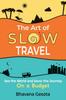 The The Art of Slow Travel : See the World and Savor the Journey On a Budget Book