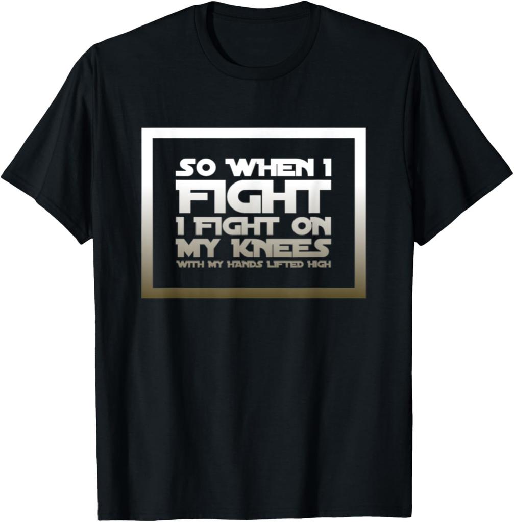 Christian Inspirational Faith Quote I Fight On My Knees T-Shirt