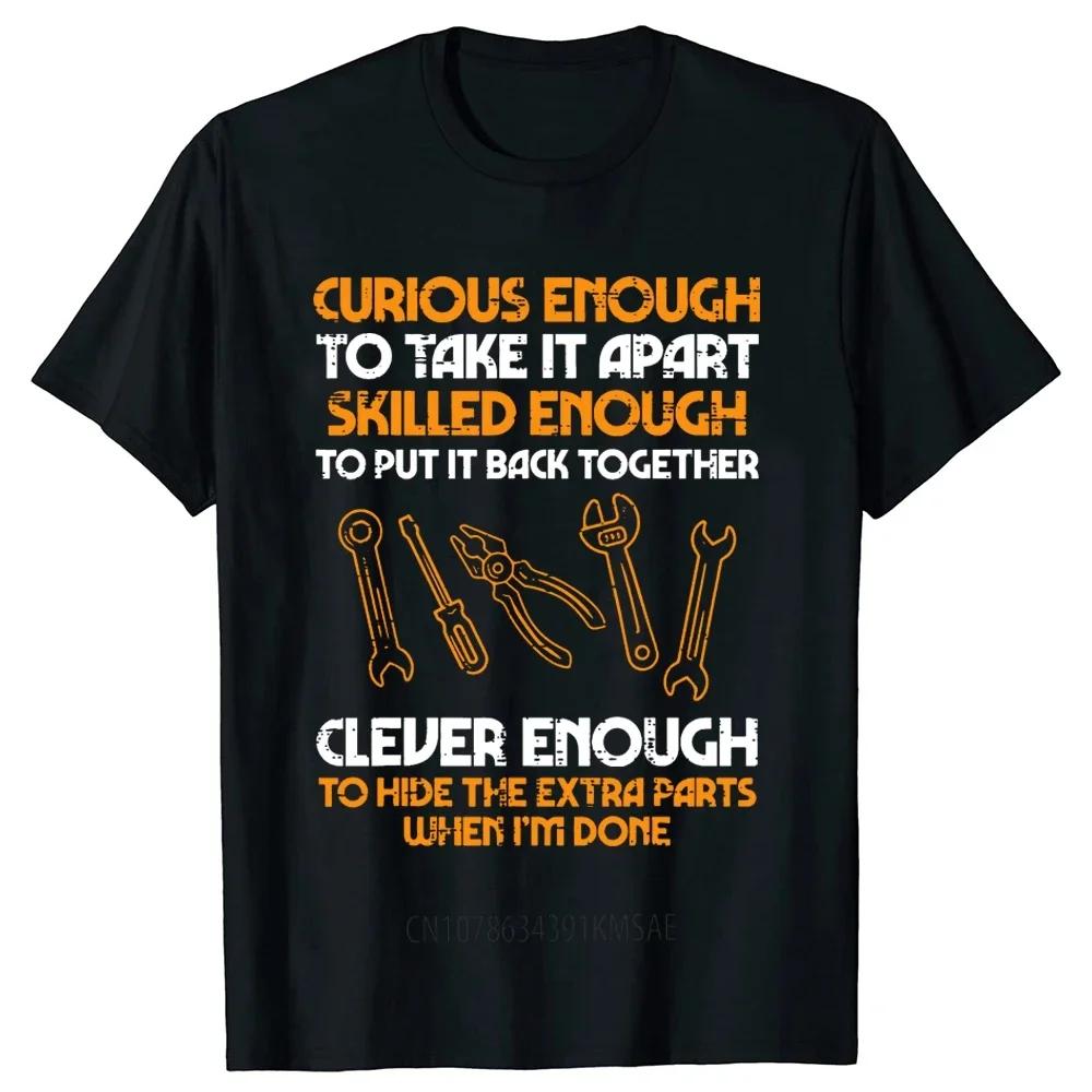 Curious Enough To Take Apart Car Auto Garage Mechanic Racing Driver TShirt Euro Size Cotton Unisexs Tops Tees Cotton Clothing