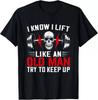 I Know I Lift Like an Old Man Gift T-shirt, Christmas Weightlifting S-5XL Q7458