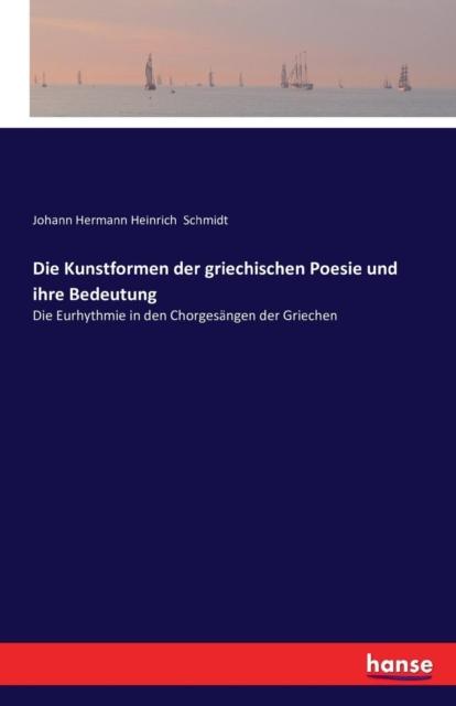 The Die Kunstformen Der Griechischen Poesie Und Ihre Bedeutung : Die Eurhythmie In Den Chorgesangen Der Griechen Book
