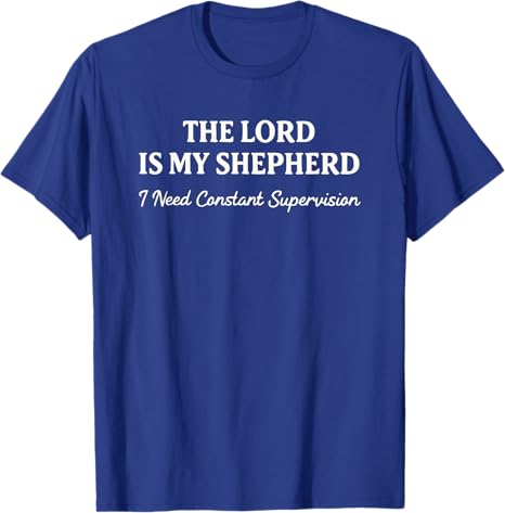The Lord Is My Shepherd I Need Constant Supervision Funny TShirt Y2k Christian Sarcastic Humor Saying Tee Fashion Novelty Gift