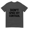 Dont Spike My Cortisol Tshirt
