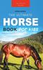 The Horses : The Ultimate Horse Book for Kids:100+ Amazing Horse & Pony Facts, Photos, Quiz & More Book