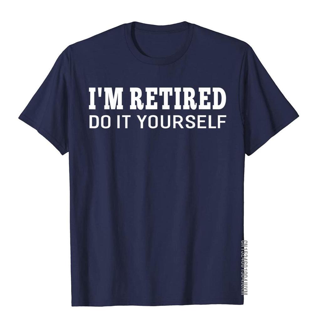 Im Retired Do It Yourself Funny Sayings Retireunisext Tshirt Printed 3d Printed Tops Tees Brand Cotton Unisex Top Tshirts