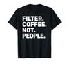 Filter Coffee Not People - Espresso Barista Cafe Coffeelover T-Shirt