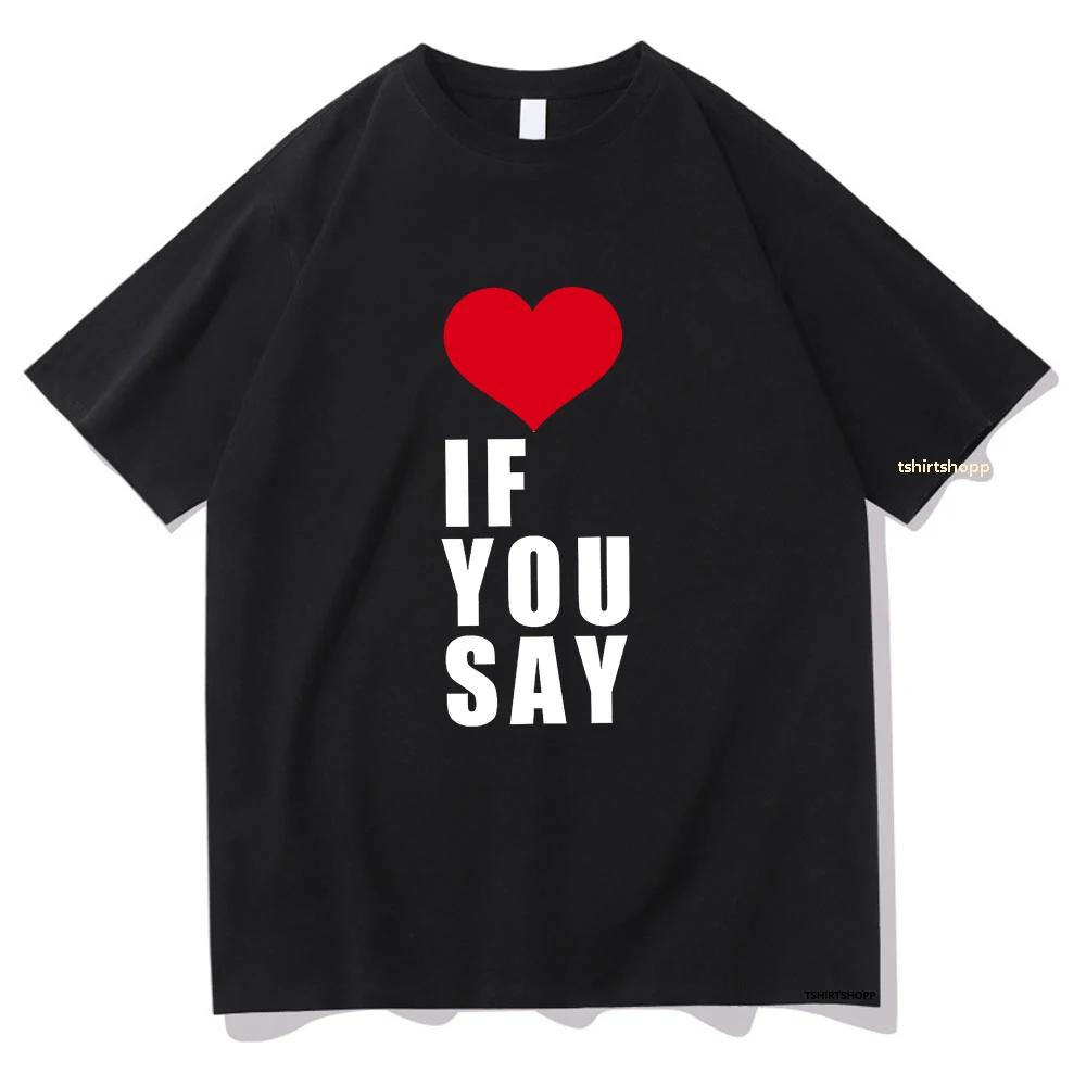 Romance Untold Kpop Love If You Say T Shirts Women Tshirt Unisex Clothing Summer Aesthetic High Quality Female Tees Shirts
