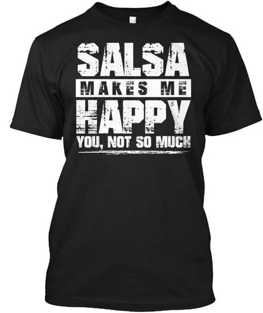 Salsa Makes Me Happy You Not So Much TTshirt Made in the USA Size S to 5XL