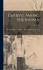 Книга Captives Among the Indians : First-hand Narratives of Indian Wars, Customs, Tortures, and Habits of L