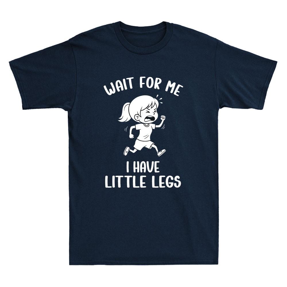 Wait For Me  I Have Little Legs Funny Short Legs Meme Humor Quote Unisexs Tshirt