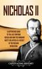 Книга Nicholas II : A Captivating Guide To the Last Emperor of Russia and How the Romanov Dynasty Collapsed As a Result of the Russian Revolution