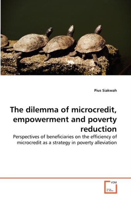 The The Dilemma of Microcredit, Empowerment and Poverty Reduction Book