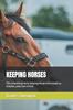 The Keeping Horses : The Complete Guide To Keeping Horses from Breeds To Diseases, Pests and Control Book