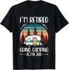 I M Retired Going Camping Is My Job Funny Retirement Camper Gift Unisex T-Shirt