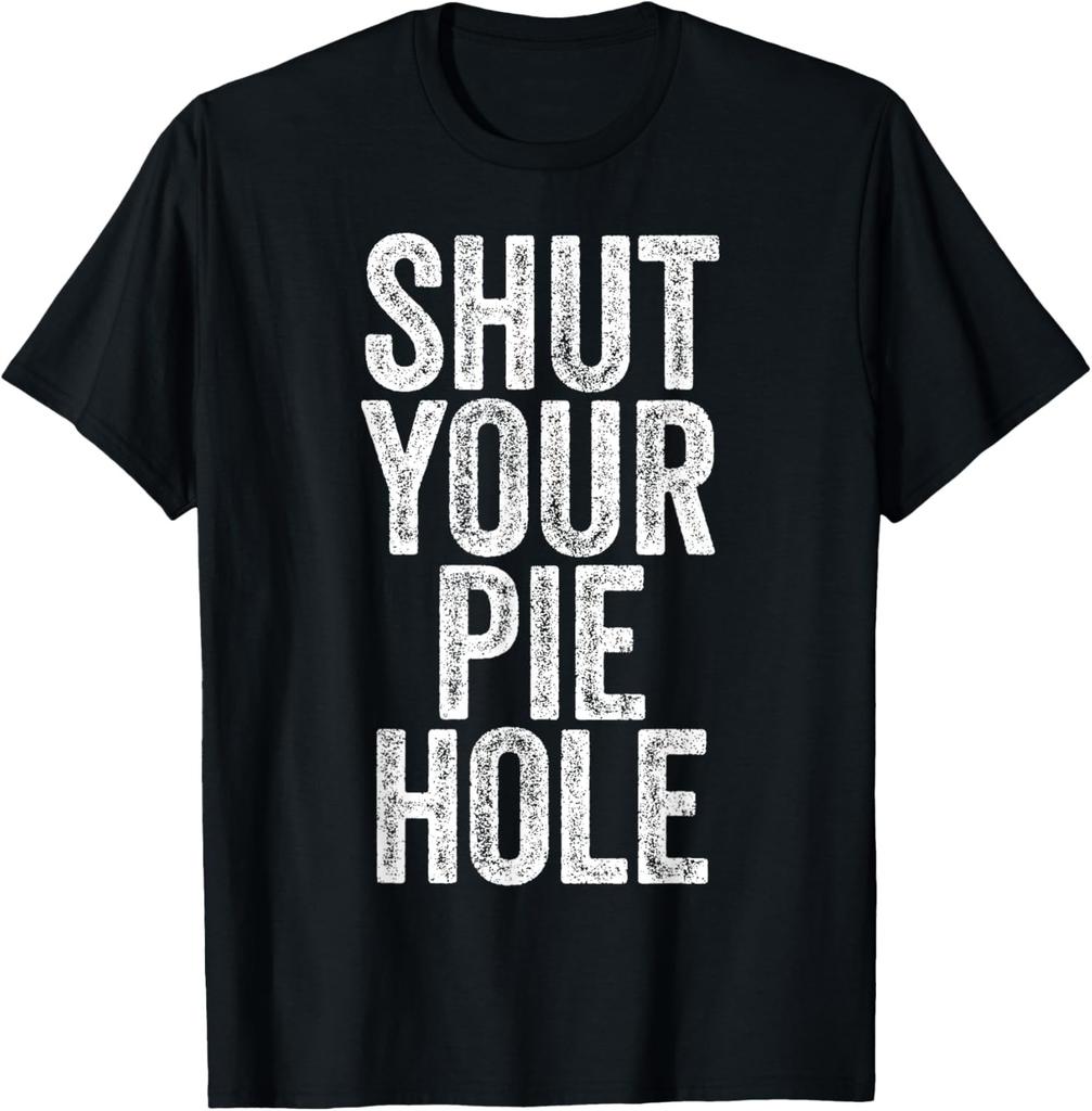 SHUT YOUR PIE HOLE Funny Joke Quote Saying Novelty Humor T-Shirt