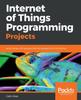 Книга Internet of Things Programming Projects : Build Modern IoT Solutions with the Raspberry Pi 3 and Python