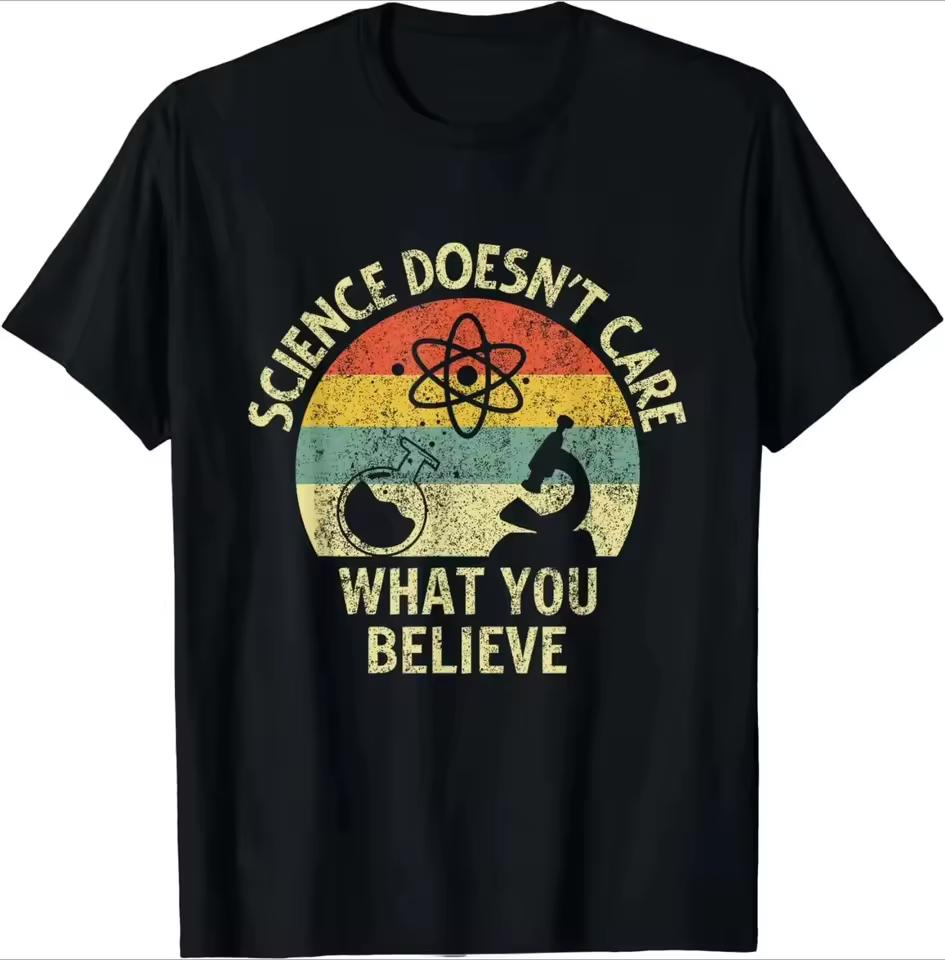 Teacher Scientific Science Doesnt Care What You Believe In T-Shirt T Shirt Summer O-neck Tshirt Tees Men's Clothing