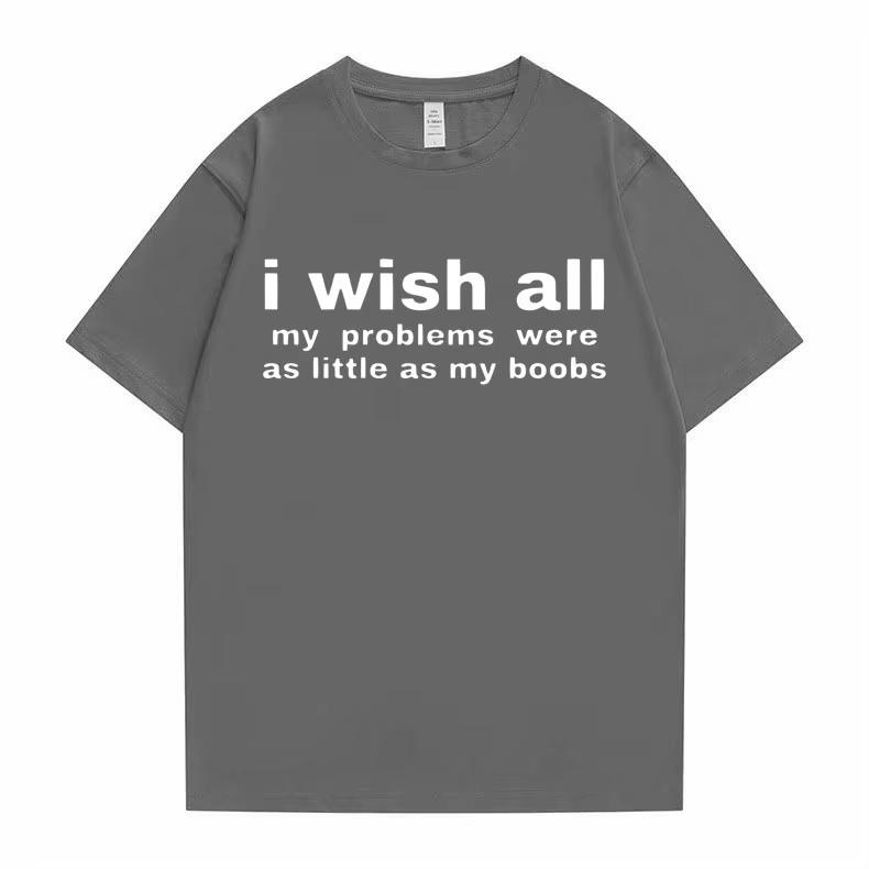 Funny I Wish All My Problems Were As Little As My Boobs Meme Graphics Tshirt Unisex Oversized TShirts Male Casual T Shirt Unisex