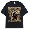 Bobrito Bandito Забавный Мем Графическая Футболка Унисекс Мода Итальянский Мозголом Винтажные Футболки Хлопковая Футболка Оверсайз Уличная Одежда
