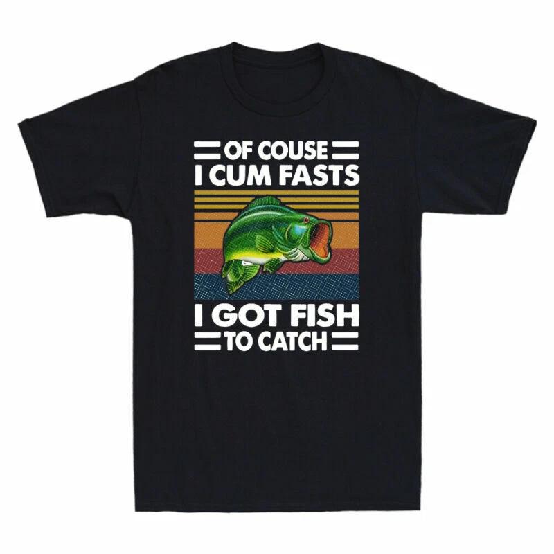 Of Course I Cum Fast I Got Fish To Catch Funny Fishing Lover Vintage Men T-Shirt
