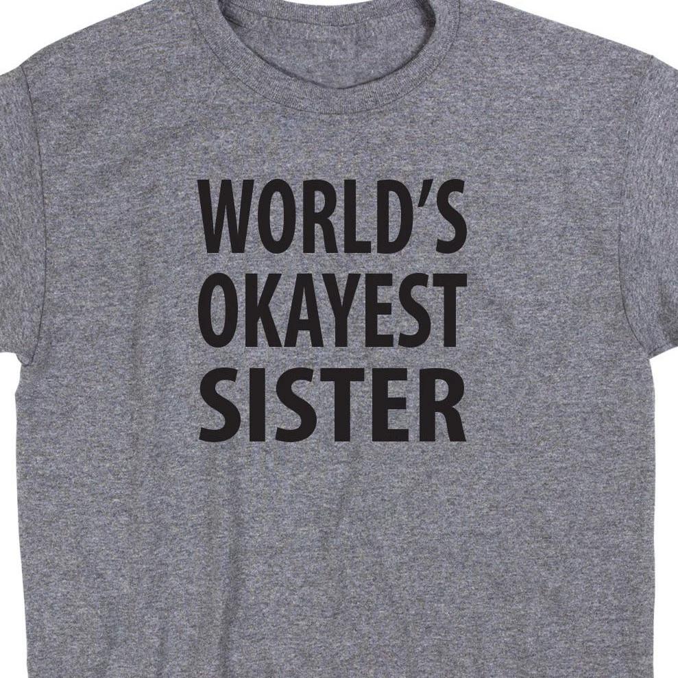 World's Okayest Sister T Shirt Novelty Tee Brother Aunt Funny Cute Geek Nerd