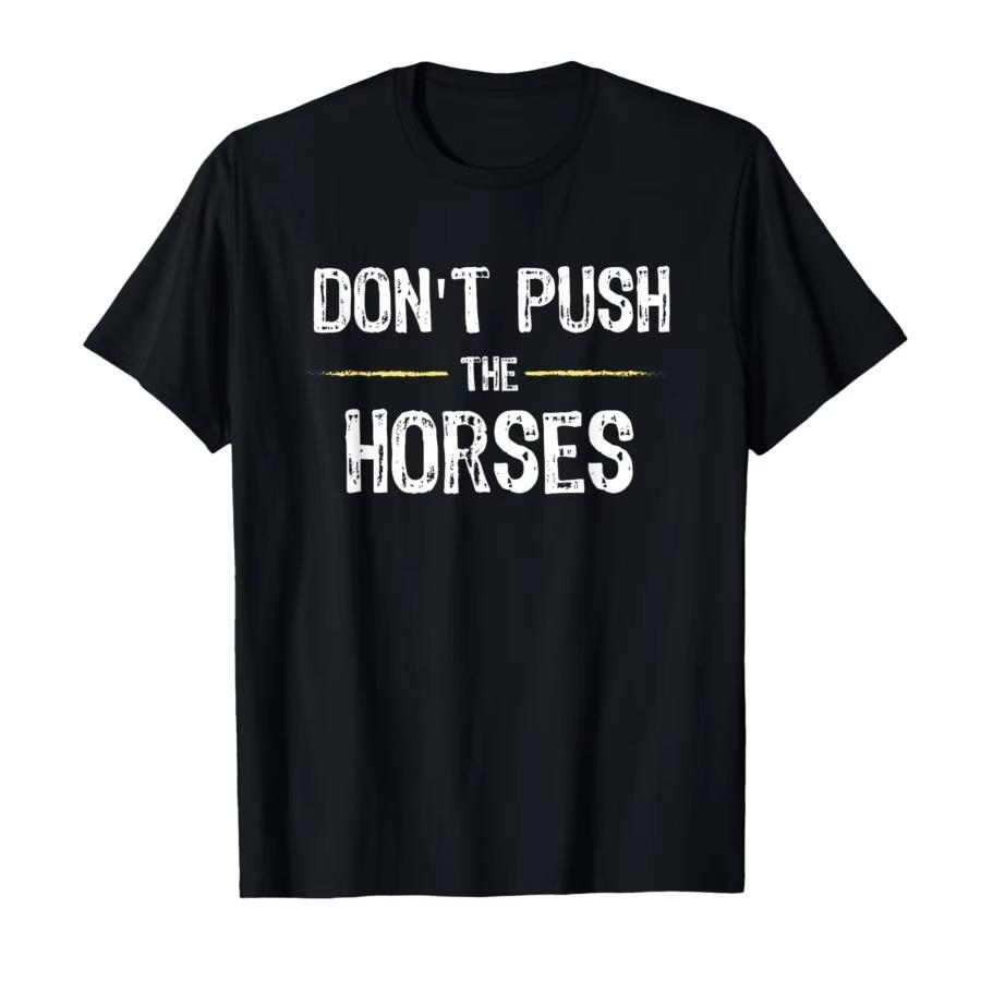 HOT SALE Don’t Push The Horses Funny Meme Quote for Sarcastic Minds T-shirt Men Women Cotton T Shirts Short Sleeve Tops