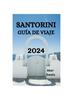 Книга Santorini Guia De Viaje 2024 : La Guia Definitiva Y Consejos Sobre Donde Alojarse, Que Hacer, Que Comer En Santorini Y Mucho Mas