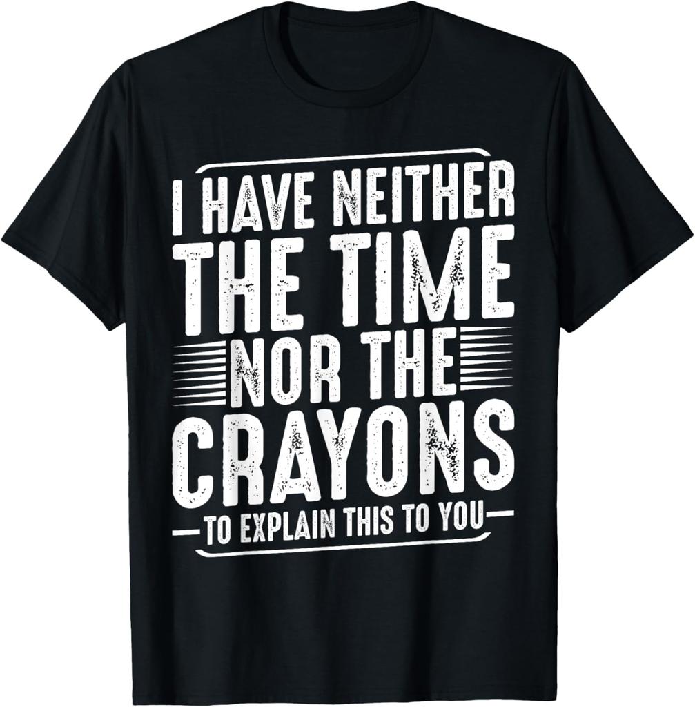 I Have Neither The Time Nor The Crayons Funny Humor Sarcasm T-Shirt