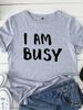 I Am Busy Letter Print Women T Shirt Short Sleeve O Neck Loose Women Tshirt Ladies Tee Shirt Tops Clothes Camisetas Mujer