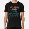 5k Бег И Кошки Делают Меня Счастливым Подарок Для Фанатов S to 5XL Сделано в США Футболка