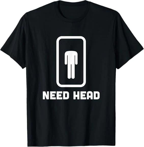 Men's and Women's T-shirts NEW LIMITED Need Head funny Design Best Gift Idea Tee T-Shirt S-3XL